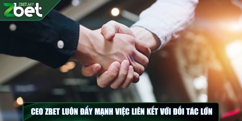 CEO ZBET - Chân dung về người lái thuyền vững chắc 3 CEO ZBET luôn đẩy mạnh việc liên kết với đối tác lớn